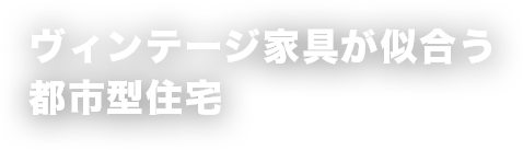 ヴィンテージ家具が似合う都市型住宅