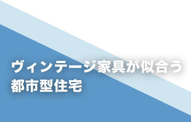 ヴィンテージ家具が似合う都市型住宅