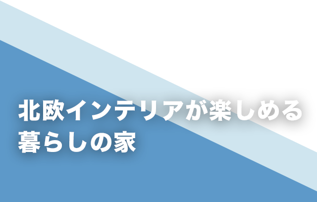 北欧インテリアが楽しめる暮らしの家